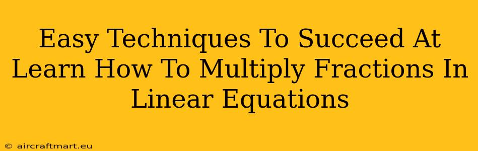 Easy Techniques To Succeed At Learn How To Multiply Fractions In Linear Equations