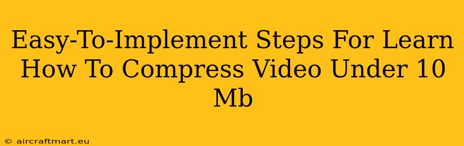 Easy-To-Implement Steps For Learn How To Compress Video Under 10 Mb