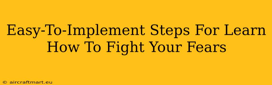 Easy-To-Implement Steps For Learn How To Fight Your Fears