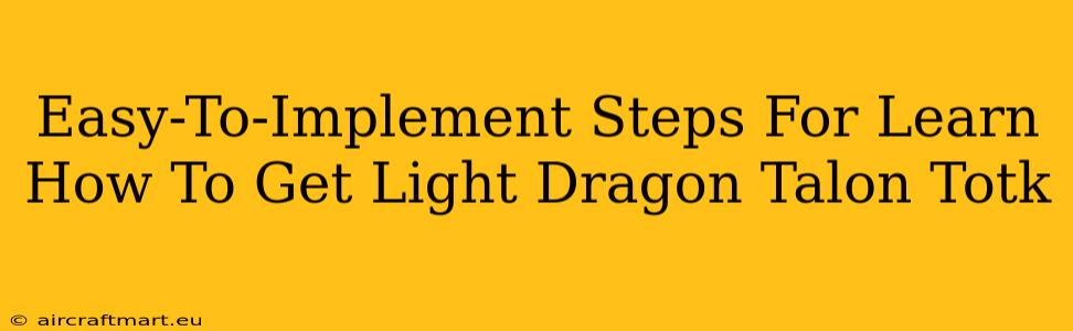 Easy-To-Implement Steps For Learn How To Get Light Dragon Talon Totk