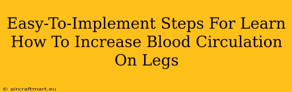 Easy-To-Implement Steps For Learn How To Increase Blood Circulation On Legs