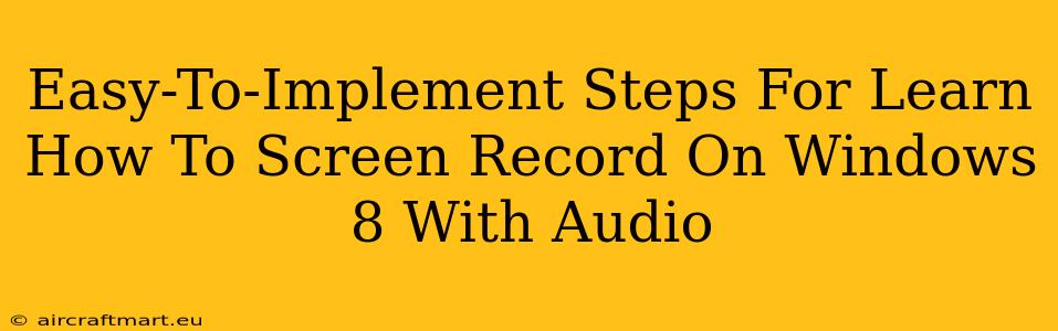 Easy-To-Implement Steps For Learn How To Screen Record On Windows 8 With Audio