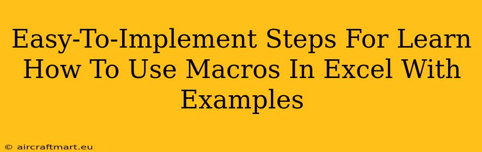 Easy-To-Implement Steps For Learn How To Use Macros In Excel With Examples