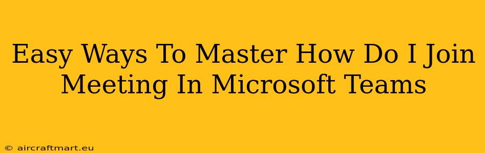 Easy Ways To Master How Do I Join Meeting In Microsoft Teams