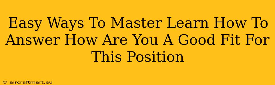 Easy Ways To Master Learn How To Answer How Are You A Good Fit For This Position