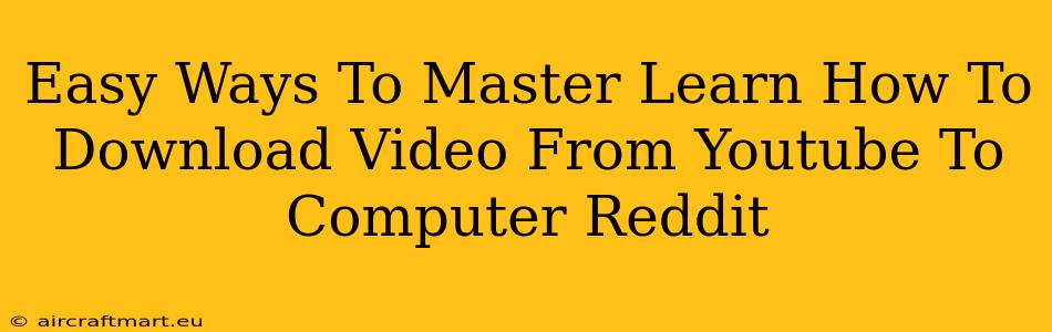 Easy Ways To Master Learn How To Download Video From Youtube To Computer Reddit