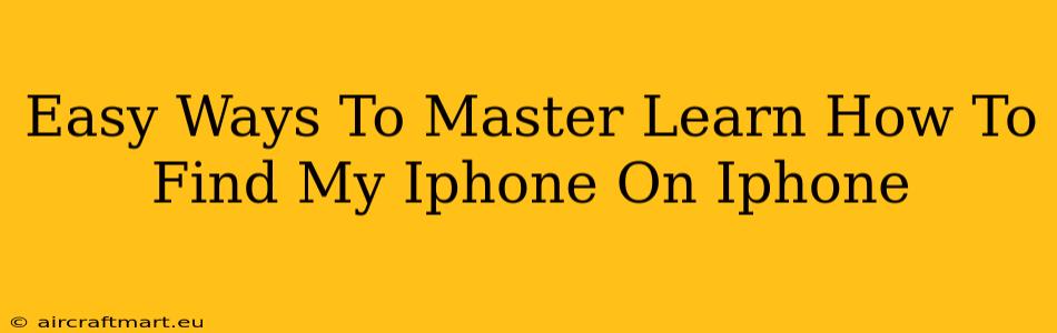 Easy Ways To Master Learn How To Find My Iphone On Iphone