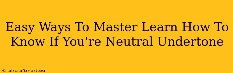 Easy Ways To Master Learn How To Know If You're Neutral Undertone