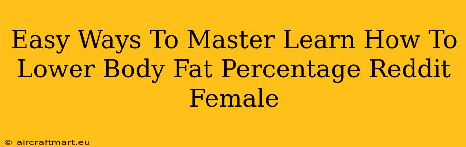 Easy Ways To Master Learn How To Lower Body Fat Percentage Reddit Female