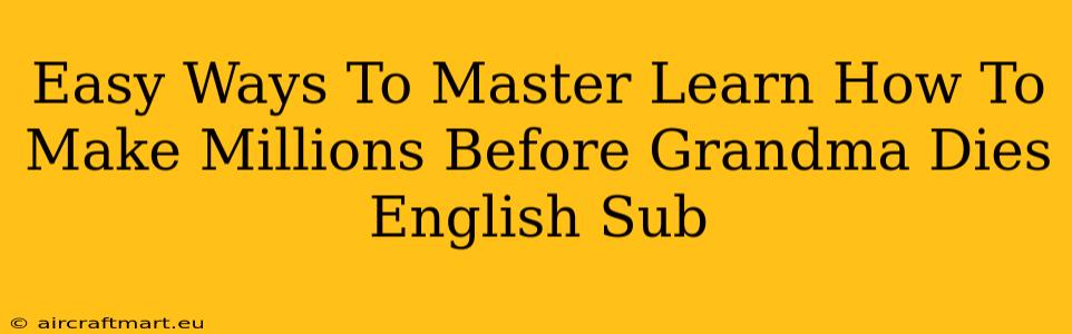 Easy Ways To Master Learn How To Make Millions Before Grandma Dies English Sub