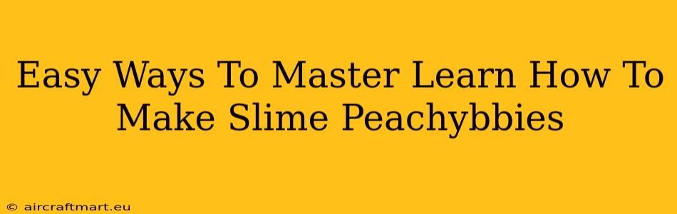 Easy Ways To Master Learn How To Make Slime Peachybbies