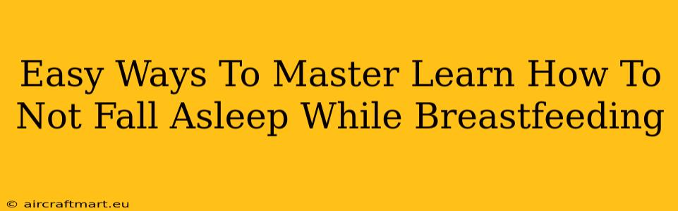 Easy Ways To Master Learn How To Not Fall Asleep While Breastfeeding