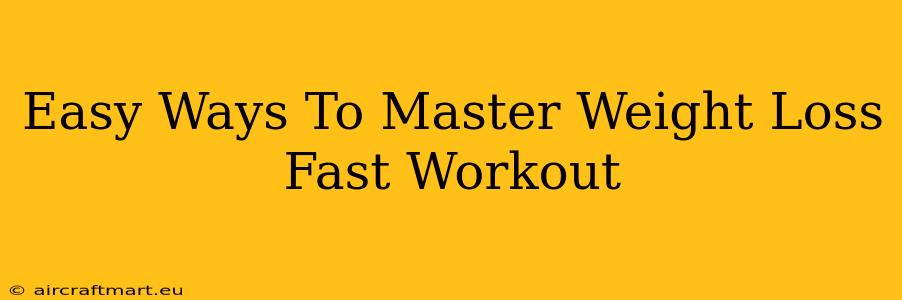 Easy Ways To Master Weight Loss Fast Workout