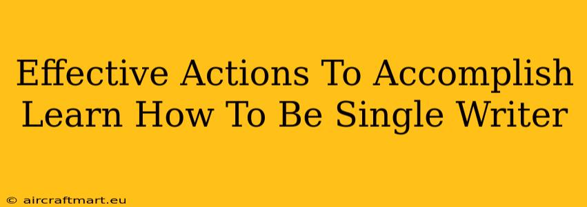 Effective Actions To Accomplish Learn How To Be Single Writer