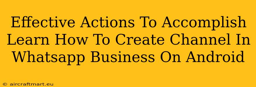 Effective Actions To Accomplish Learn How To Create Channel In Whatsapp Business On Android