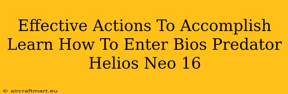 Effective Actions To Accomplish Learn How To Enter Bios Predator Helios Neo 16