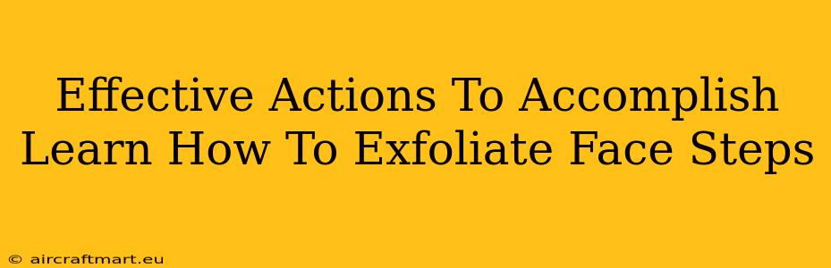 Effective Actions To Accomplish Learn How To Exfoliate Face Steps