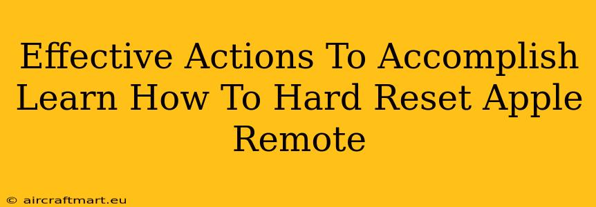 Effective Actions To Accomplish Learn How To Hard Reset Apple Remote