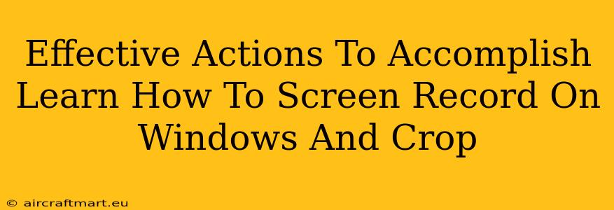 Effective Actions To Accomplish Learn How To Screen Record On Windows And Crop