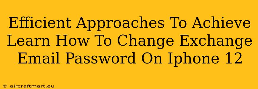 Efficient Approaches To Achieve Learn How To Change Exchange Email Password On Iphone 12