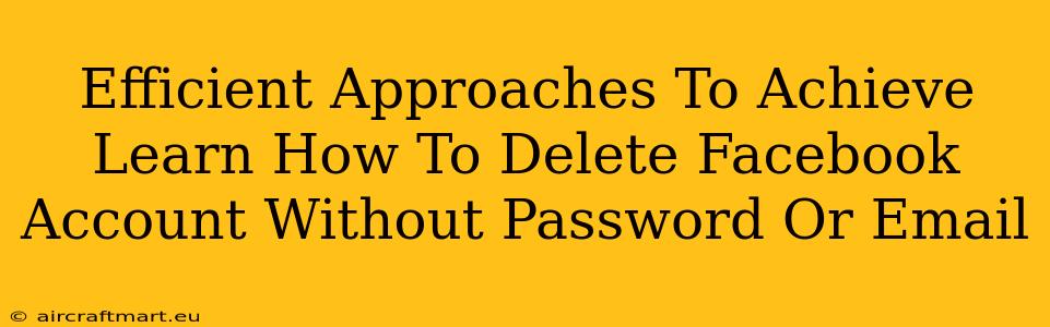 Efficient Approaches To Achieve Learn How To Delete Facebook Account Without Password Or Email