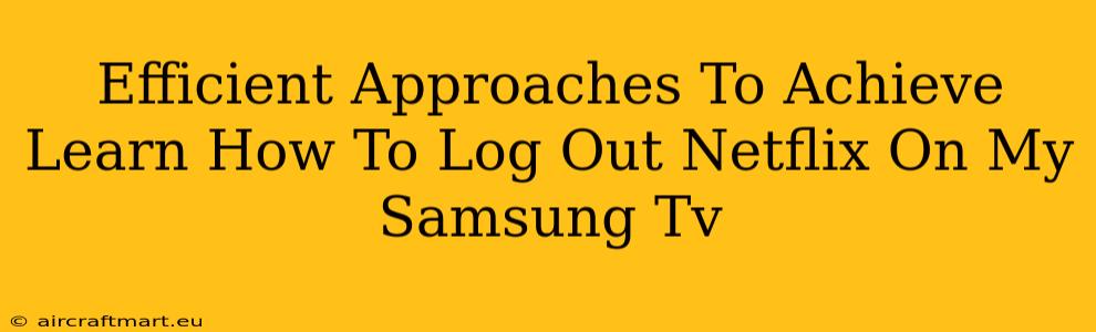 Efficient Approaches To Achieve Learn How To Log Out Netflix On My Samsung Tv