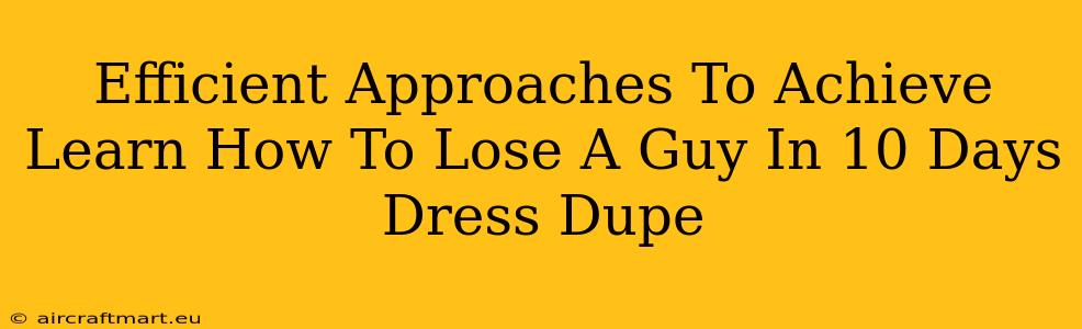 Efficient Approaches To Achieve Learn How To Lose A Guy In 10 Days Dress Dupe