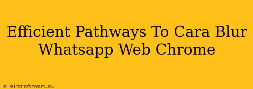 Efficient Pathways To Cara Blur Whatsapp Web Chrome