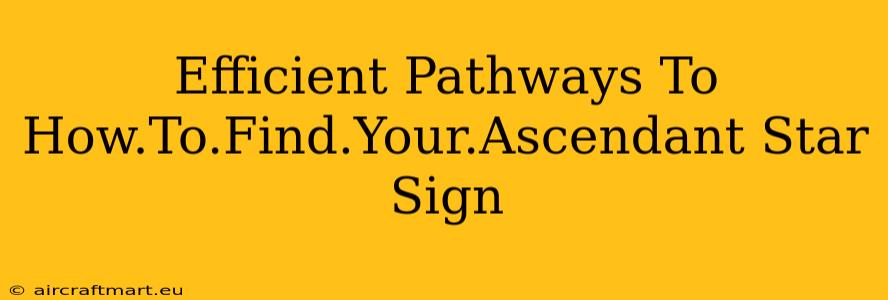 Efficient Pathways To How.To.Find.Your.Ascendant Star Sign