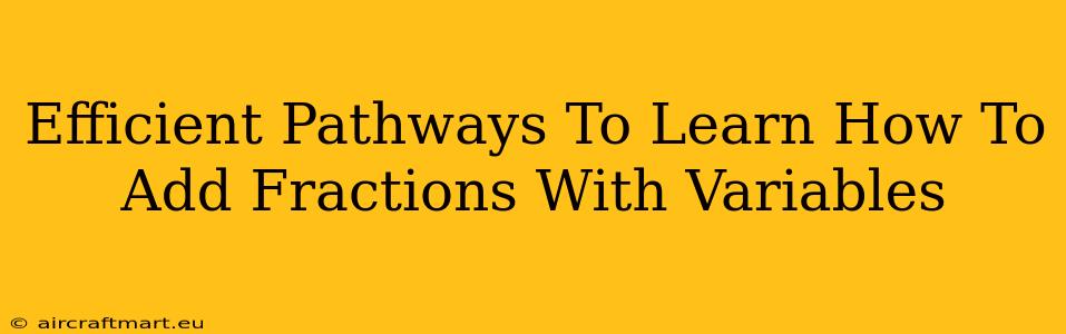 Efficient Pathways To Learn How To Add Fractions With Variables