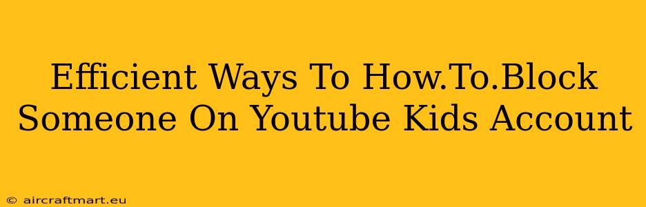 Efficient Ways To How.To.Block Someone On Youtube Kids Account