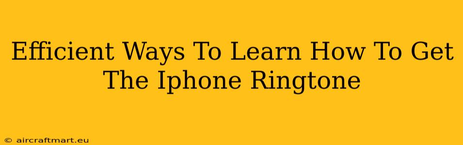 Efficient Ways To Learn How To Get The Iphone Ringtone