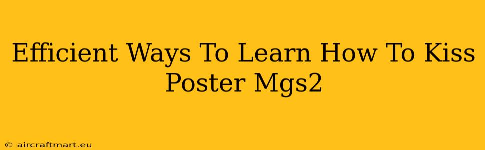 Efficient Ways To Learn How To Kiss Poster Mgs2