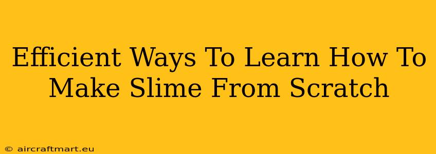 Efficient Ways To Learn How To Make Slime From Scratch