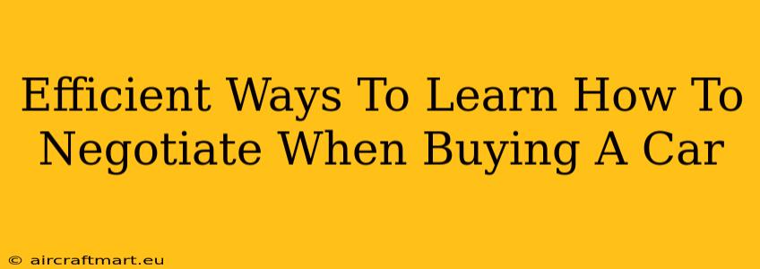 Efficient Ways To Learn How To Negotiate When Buying A Car