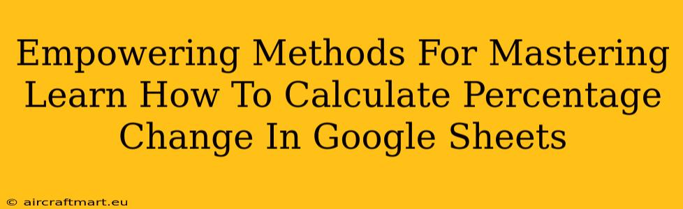 Empowering Methods For Mastering Learn How To Calculate Percentage Change In Google Sheets