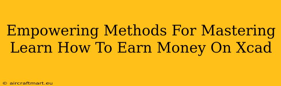 Empowering Methods For Mastering Learn How To Earn Money On Xcad