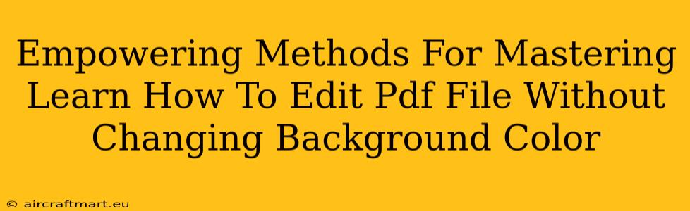 Empowering Methods For Mastering Learn How To Edit Pdf File Without Changing Background Color