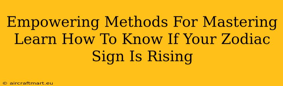 Empowering Methods For Mastering Learn How To Know If Your Zodiac Sign Is Rising