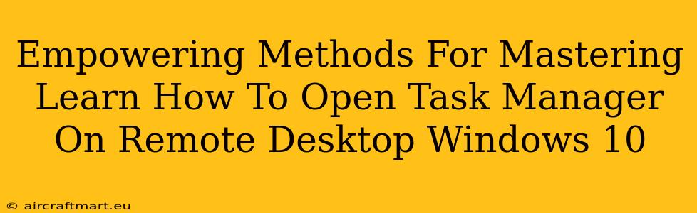 Empowering Methods For Mastering Learn How To Open Task Manager On Remote Desktop Windows 10