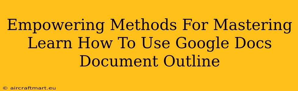 Empowering Methods For Mastering Learn How To Use Google Docs Document Outline