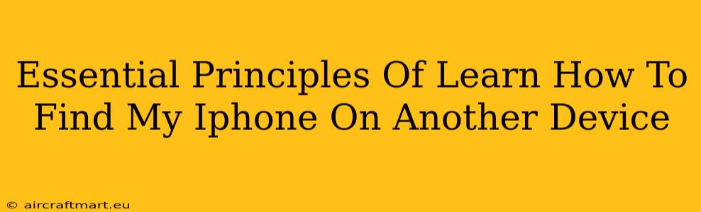 Essential Principles Of Learn How To Find My Iphone On Another Device