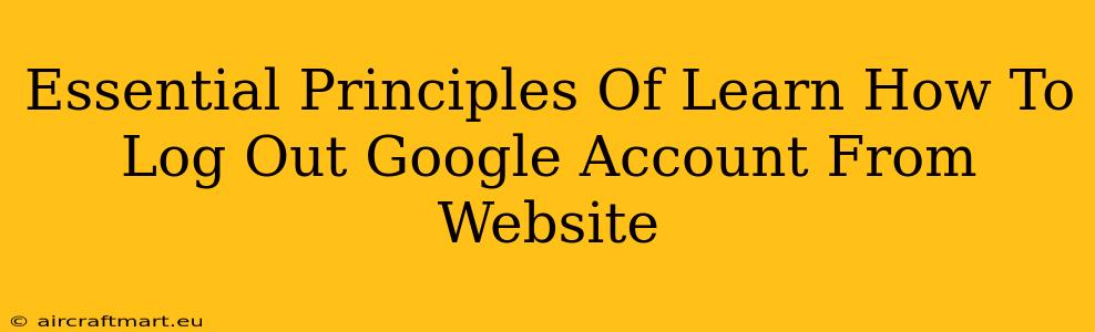 Essential Principles Of Learn How To Log Out Google Account From Website