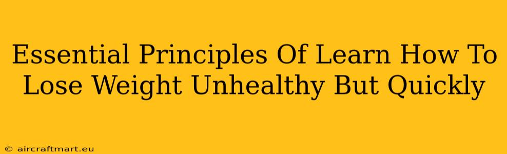 Essential Principles Of Learn How To Lose Weight Unhealthy But Quickly