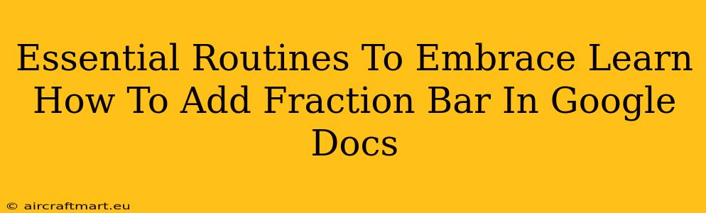 Essential Routines To Embrace Learn How To Add Fraction Bar In Google Docs