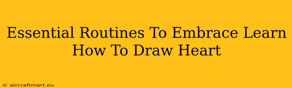 Essential Routines To Embrace Learn How To Draw Heart