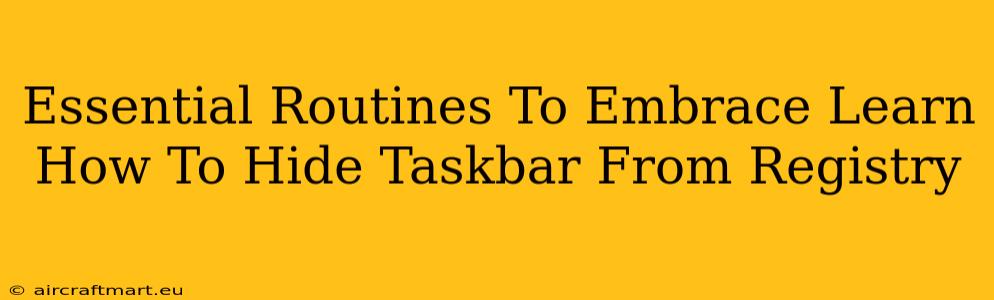 Essential Routines To Embrace Learn How To Hide Taskbar From Registry