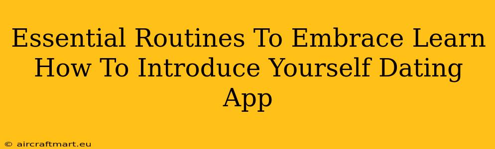 Essential Routines To Embrace Learn How To Introduce Yourself Dating App