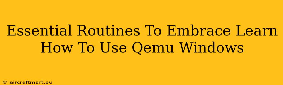 Essential Routines To Embrace Learn How To Use Qemu Windows