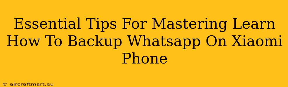 Essential Tips For Mastering Learn How To Backup Whatsapp On Xiaomi Phone